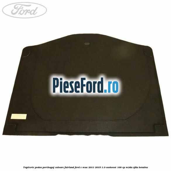 Tapiterie podea portbagaj culoare fairland Ford C-Max 2011-2015 1.0 EcoBoost 100 cp M2DA, SFDA benzina