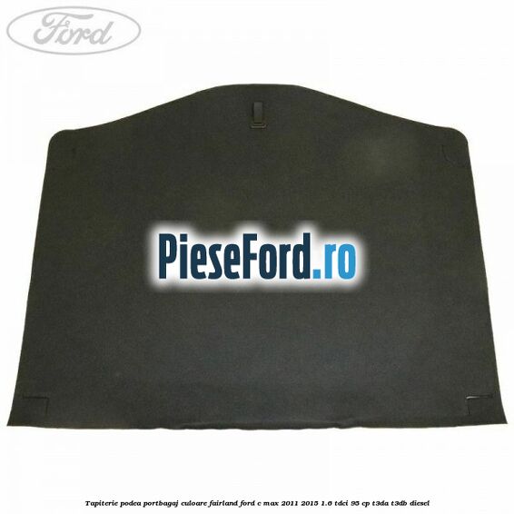 Tapiterie podea portbagaj culoare fairland Ford C-Max 2011-2015 1.6 TDCi 95 cp T3DA, T3DB diesel