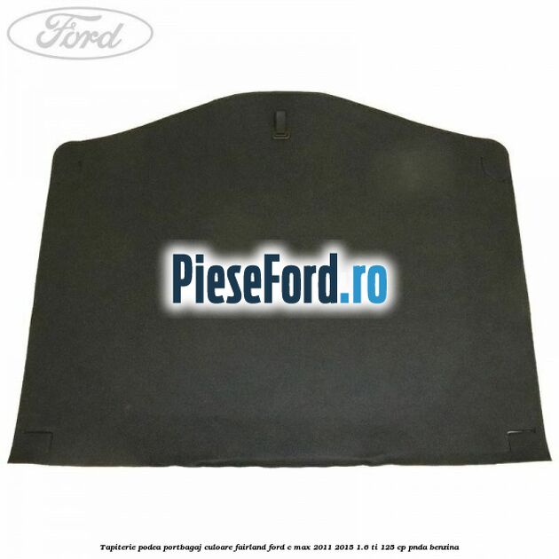 Tapiterie podea portbagaj culoare fairland Ford C-Max 2011-2015 1.6 Ti 125 cp PNDA benzina