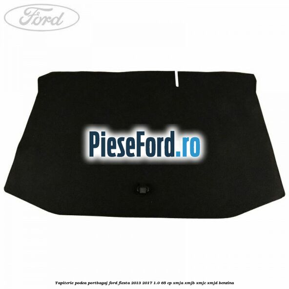Tapiterie podea portbagaj Ford Fiesta 2013-2017 1.0 65 cp XMJA, XMJB, XMJC, XMJD benzina