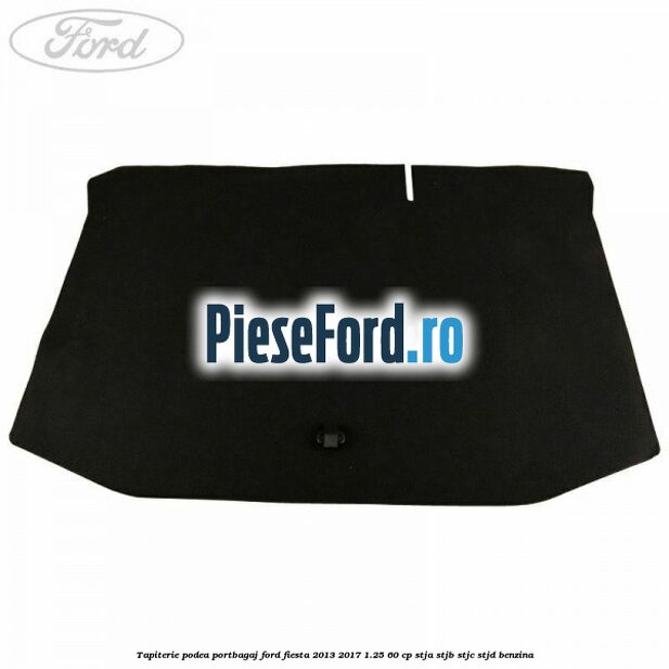 Tapiterie podea portbagaj Ford Fiesta 2013-2017 1.25 60 cp STJA, STJB, STJC, STJD benzina