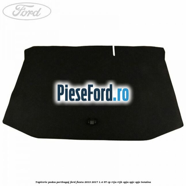 Tapiterie podea portbagaj Ford Fiesta 2013-2017 1.4 97 cp RTJA, RTJB, SPJA, SPJC, SPJE benzina