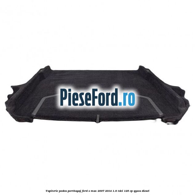 Tapiterie podea portbagaj Ford S-Max 2007-2014 1.8 TDCi 125 cp Tapiterie podea portbagaj Ford S-Max 2007-2014 1.8 TDCi 125 cp QYWA diesel
