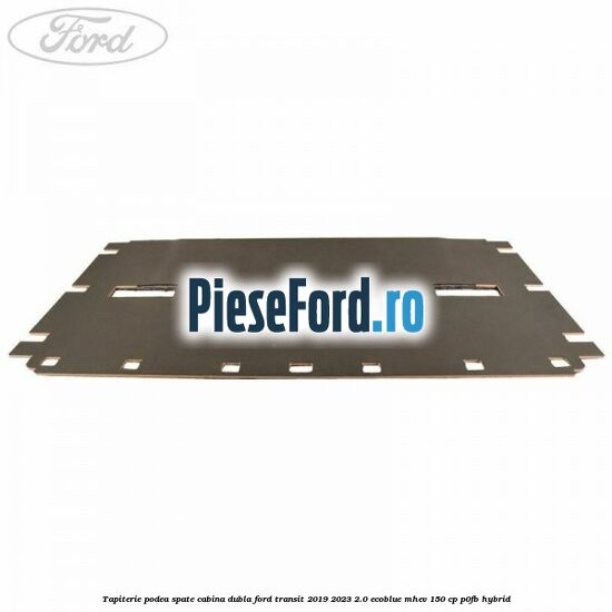 Tapiterie podea spate cabina dubla Ford Transit 2019-2023 2.0 EcoBlue mHEV 150 cp P0FB Hybrid