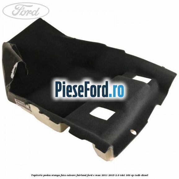 Tapiterie podea stanga fata culoare fairland Ford C-Max 2011-2015 2.0 TDCi 163 cp TXDB diesel