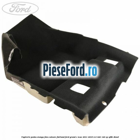 Tapiterie podea stanga fata culoare fairland Ford Grand C-Max 2011-2015 2.0 TDCi 140 cp UFDB diesel