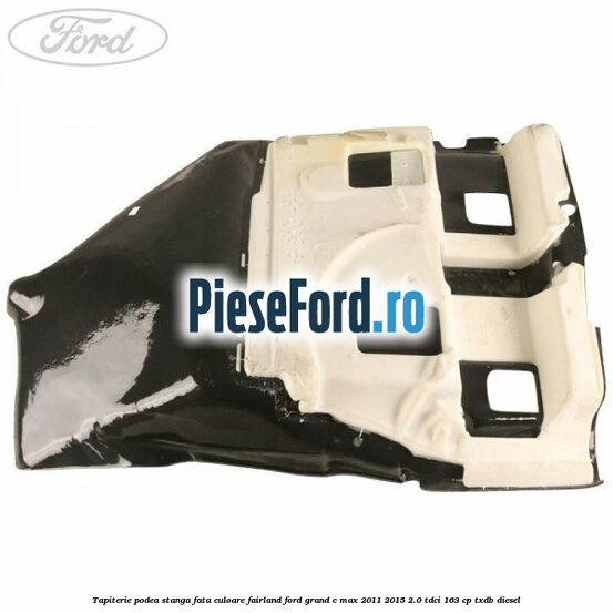 Tapiterie podea stanga fata culoare fairland Ford Grand C-Max 2011-2015 2.0 TDCi 163 cp TXDB diesel