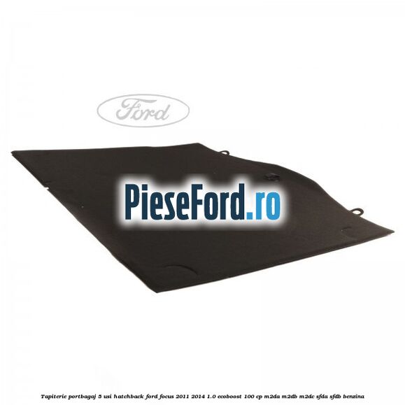 Tapiterie portbagaj 5 usi hatchback Ford Focus 2011-2014 1.0 EcoBoost 100 cp M2DA, M2DB, M2DC, SFDA, SFDB benzina