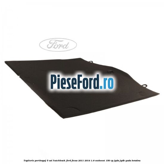 Tapiterie portbagaj 5 usi hatchback Ford Focus 2011-2014 1.6 EcoBoost 150 cp JQDA, JQDB, YUDA benzina