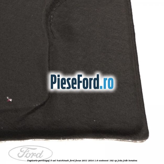 Tapiterie portbagaj 5 usi hatchback Ford Focus 2011-2014 1.6 EcoBoost 182 cp JTDA, JTDB benzina
