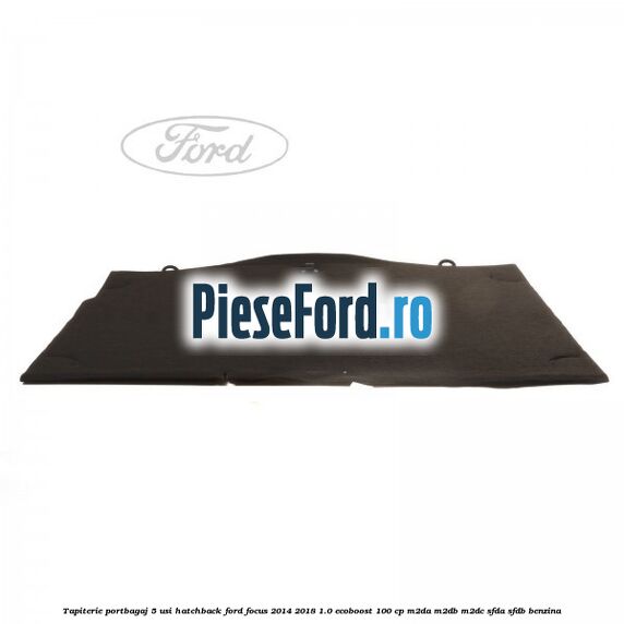 Tapiterie portbagaj 5 usi hatchback Ford Focus 2014-2018 1.0 EcoBoost 100 cp M2DA, M2DB, M2DC, SFDA, SFDB benzina