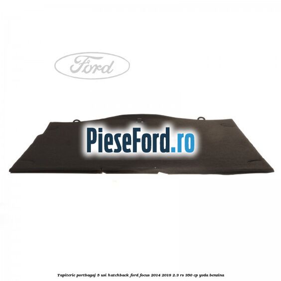 Tapiterie portbagaj 5 usi hatchback Ford Focus 2014-2018 2.3 RS 350 cp YVDA benzina