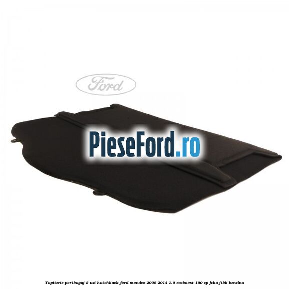 Tapiterie portbagaj 5 usi hatchback Ford Mondeo 2008-2014 1.6 EcoBoost 160 cp Tapiterie portbagaj 5 usi hatchback Ford Mondeo 2008-2014 1.6 EcoBoost 160 cp JTBA, JTBB benzina