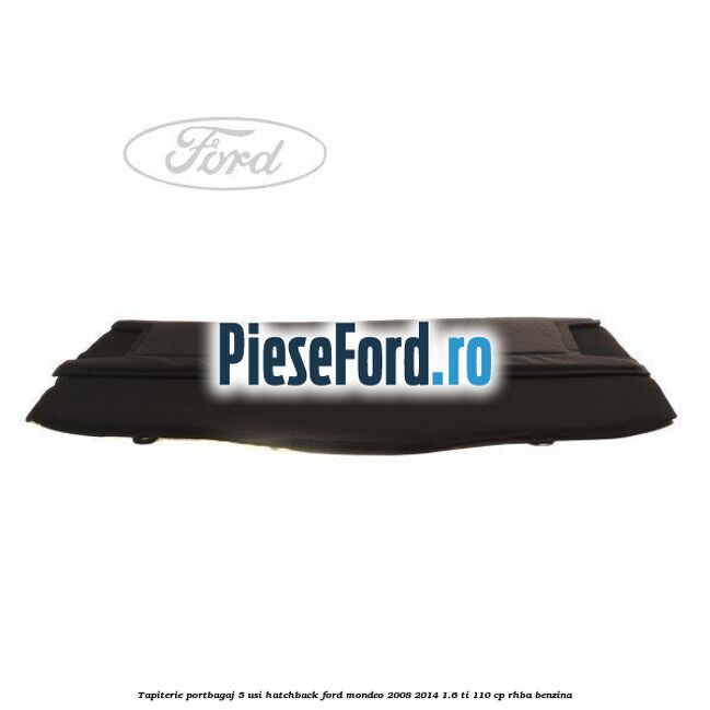 Tapiterie portbagaj 5 usi hatchback Ford Mondeo 2008-2014 1.6 Ti 110 cp RHBA benzina