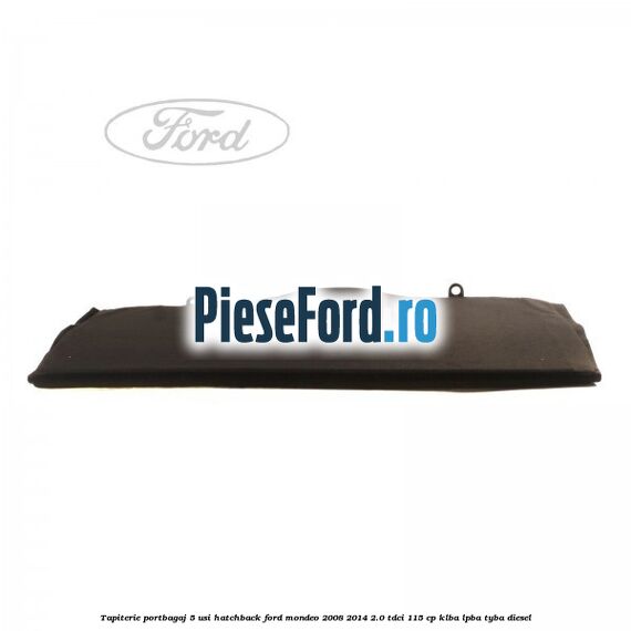 Tapiterie portbagaj 5 usi hatchback Ford Mondeo 2008-2014 2.0 TDCi 115 cp Tapiterie portbagaj 5 usi hatchback Ford Mondeo 2008-2014 2.0 TDCi 115 cp KLBA, LPBA, TYBA diesel