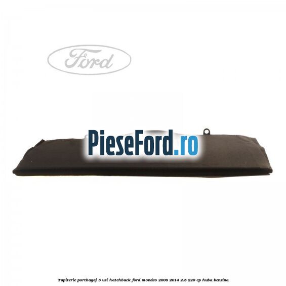 Tapiterie portbagaj 5 usi hatchback Ford Mondeo 2008-2014 2.5 220 cp Tapiterie portbagaj 5 usi hatchback Ford Mondeo 2008-2014 2.5 220 cp HUBA benzina