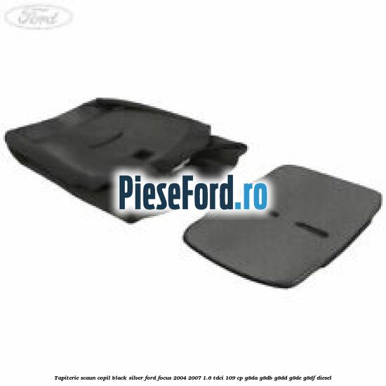 Tapiterie scaun copil black silver Ford Focus 2004-2007 1.6 TDCi 109 cp G8DA, G8DB, G8DD, G8DE, G8DF diesel