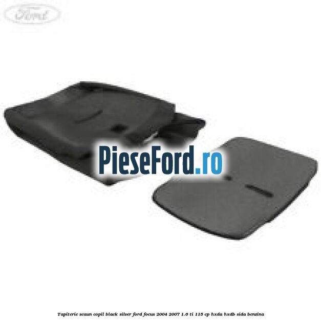 Tapiterie scaun copil black silver Ford Focus 2004-2007 1.6 Ti 115 cp HXDA, HXDB, SIDA benzina