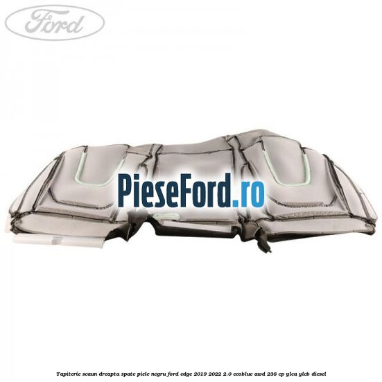 Tapiterie scaun dreapta spate piele negru Ford Edge 2019-2022 2.0 EcoBlue AWD 238 cp Tapiterie scaun dreapta spate piele negru Ford Edge 2019-2022 2.0 EcoBlue AWD 238 cp YLCA, YLCB diesel