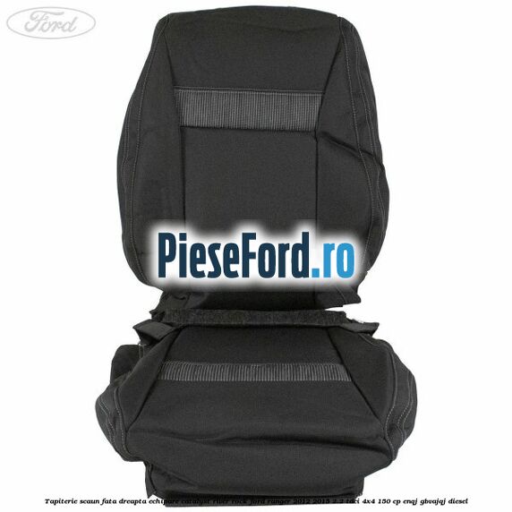 Tapiterie scaun fata dreapta echipare catalyst river rock Ford Ranger 2012-2015 2.2 TDCi 4x4 150 cp Tapiterie scaun fata dreapta echipare catalyst river rock Ford Ranger 2012-2015 2.2 TDCi 4x4 150 cp ENQJ, GBVAJQJ diesel