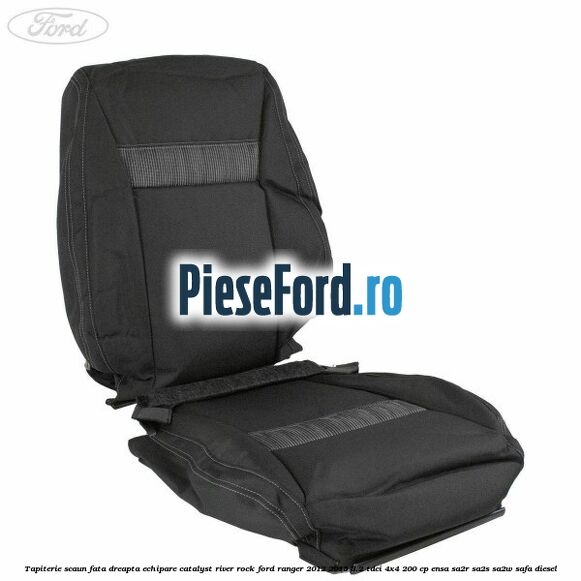 Tapiterie scaun fata dreapta echipare catalyst river rock Ford Ranger 2012-2015 3.2 TDCi 4x4 200 cp ENSA, SA2R, SA2S, SA2W, SAFA diesel