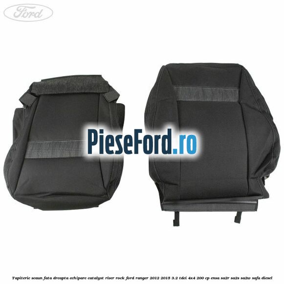 Tapiterie scaun fata dreapta echipare catalyst river rock Ford Ranger 2012-2015 3.2 TDCi 4x4 200 cp ENSA, SA2R, SA2S, SA2W, SAFA diesel