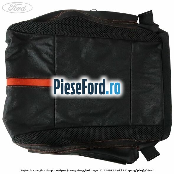 Tapiterie scaun fata dreapta echipare journey ebony Ford Ranger 2012-2015 2.2 TDCi 120 cp Tapiterie scaun fata dreapta echipare journey ebony Ford Ranger 2012-2015 2.2 TDCi 120 cp ENPF, GBVAJPF diesel