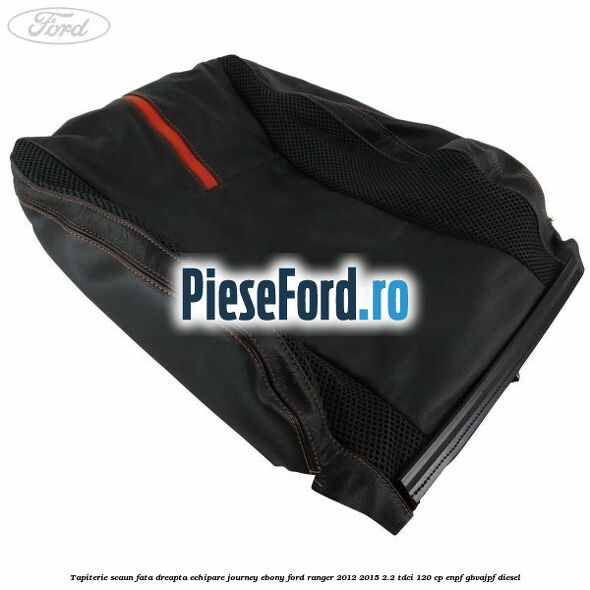 Tapiterie scaun fata dreapta echipare journey ebony Ford Ranger 2012-2015 2.2 TDCi 120 cp Tapiterie scaun fata dreapta echipare journey ebony Ford Ranger 2012-2015 2.2 TDCi 120 cp ENPF, GBVAJPF diesel