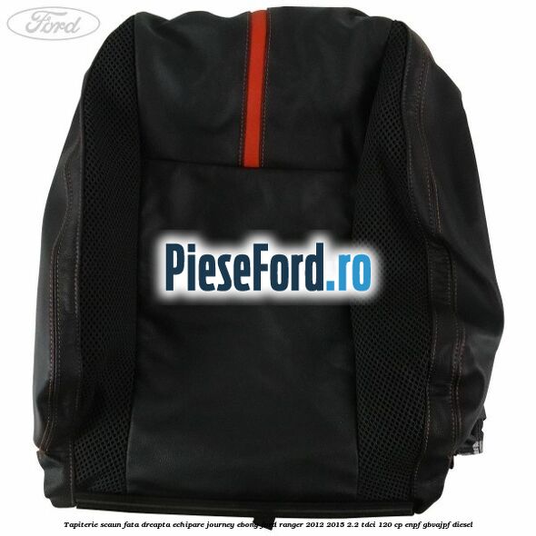 Tapiterie scaun fata dreapta echipare journey ebony Ford Ranger 2012-2015 2.2 TDCi 120 cp Tapiterie scaun fata dreapta echipare journey ebony Ford Ranger 2012-2015 2.2 TDCi 120 cp ENPF, GBVAJPF diesel