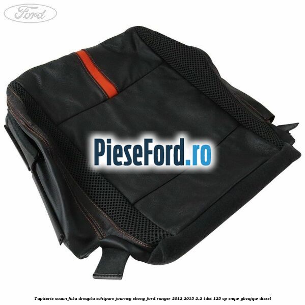 Tapiterie scaun fata dreapta echipare journey ebony Ford Ranger 2012-2015 2.2 TDCi 125 cp ENQW, GBVAJQW diesel