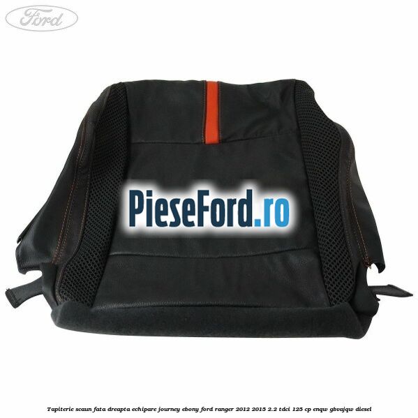Tapiterie scaun fata dreapta echipare journey ebony Ford Ranger 2012-2015 2.2 TDCi 125 cp ENQW, GBVAJQW diesel
