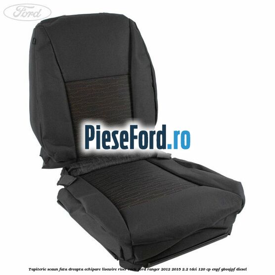 Tapiterie scaun fata dreapta echipare livewire river rock Ford Ranger 2012-2015 2.2 TDCi 120 cp ENPF, GBVAJPF diesel