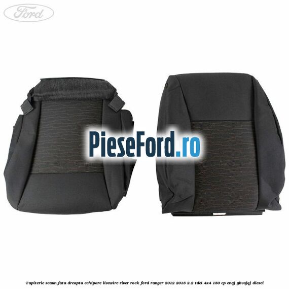 Tapiterie scaun fata dreapta echipare livewire river rock Ford Ranger 2012-2015 2.2 TDCi 4x4 150 cp ENQJ, GBVAJQJ diesel