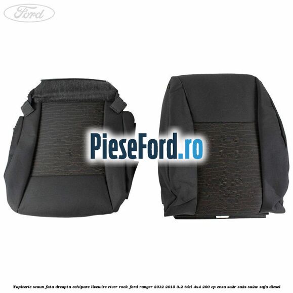 Tapiterie scaun fata dreapta echipare livewire river rock Ford Ranger 2012-2015 3.2 TDCi 4x4 200 cp ENSA, SA2R, SA2S, SA2W, SAFA diesel