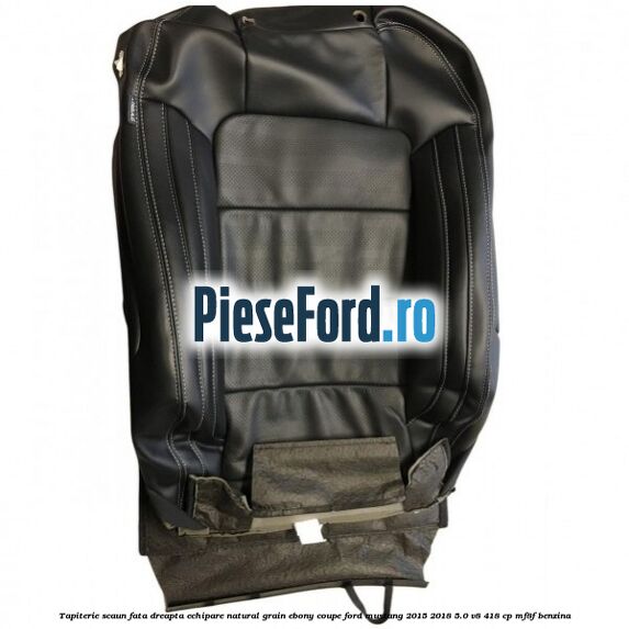 Tapiterie scaun fata dreapta echipare natural grain ebony coupe Ford Mustang 2015-2018 5.0 V8 418 cp MF8F benzina