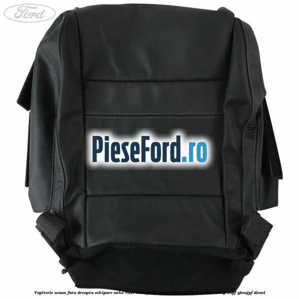 Tapiterie scaun fata dreapta echipare soho river rock Ford Ranger 2012-2015 2.2 TDCi 120 cp ENPF, GBVAJPF diesel