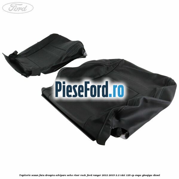 Tapiterie scaun fata dreapta echipare soho river rock Ford Ranger 2012-2015 2.2 TDCi 125 cp ENQW, GBVAJQW diesel