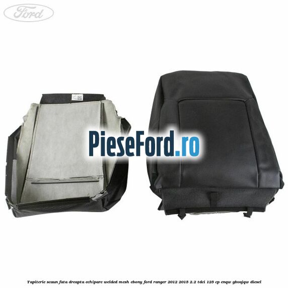 Tapiterie scaun fata dreapta echipare welded mesh ebony Ford Ranger 2012-2015 2.2 TDCi 125 cp Tapiterie scaun fata dreapta echipare welded mesh ebony Ford Ranger 2012-2015 2.2 TDCi 125 cp ENQW, GBVAJQW diesel