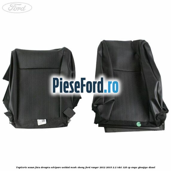 Tapiterie scaun fata dreapta echipare welded mesh ebony Ford Ranger 2012-2015 2.2 TDCi 125 cp Tapiterie scaun fata dreapta echipare welded mesh ebony Ford Ranger 2012-2015 2.2 TDCi 125 cp ENQW, GBVAJQW diesel