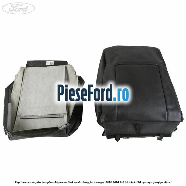 Tapiterie scaun fata dreapta echipare welded mesh ebony Ford Ranger 2012-2015 2.2 TDCi 4x4 125 cp ENQW, GBVAJQW diesel