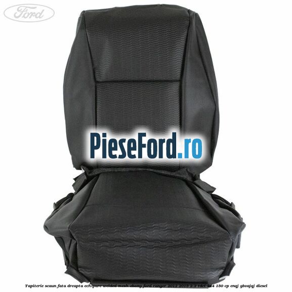 Tapiterie scaun fata dreapta echipare welded mesh ebony Ford Ranger 2012-2015 2.2 TDCi 4x4 150 cp ENQJ, GBVAJQJ diesel