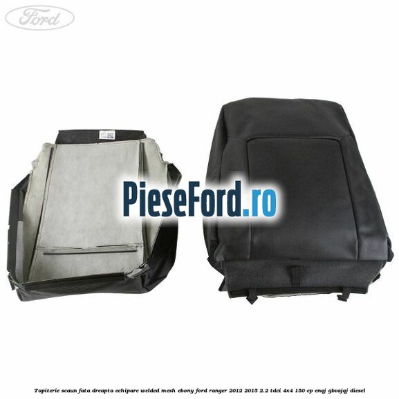 Tapiterie scaun fata dreapta echipare welded mesh ebony Ford Ranger 2012-2015 2.2 TDCi 4x4 150 cp ENQJ, GBVAJQJ diesel