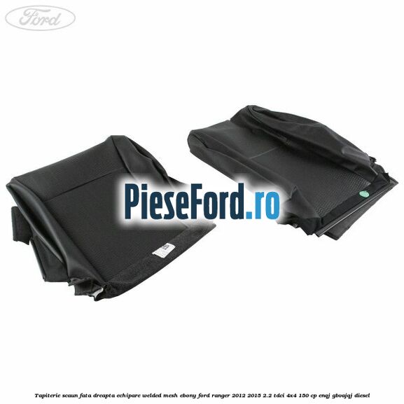 Tapiterie scaun fata dreapta echipare welded mesh ebony Ford Ranger 2012-2015 2.2 TDCi 4x4 150 cp ENQJ, GBVAJQJ diesel