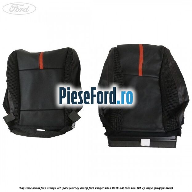 Tapiterie scaun fata stanga echipare journey ebony Ford Ranger 2012-2015 2.2 TDCi 4x4 125 cp Tapiterie scaun fata stanga echipare journey ebony Ford Ranger 2012-2015 2.2 TDCi 4x4 125 cp ENQW, GBVAJQW diesel