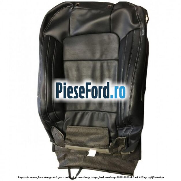 Tapiterie scaun fata stanga echipare natural grain ebony coupe Ford Mustang 2015-2018 5.0 V8 418 cp MF8F benzina