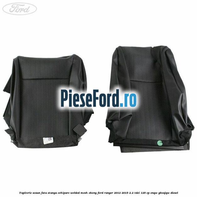 Tapiterie scaun fata stanga echipare welded mesh ebony Ford Ranger 2012-2015 2.2 TDCi 125 cp ENQW, GBVAJQW diesel