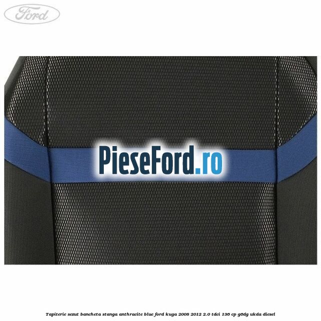 Tapiterie sezut bancheta stanga Anthracite Blue Ford Kuga 2008-2012 2.0 TDCi 136 cp G6DG, UKDA diesel