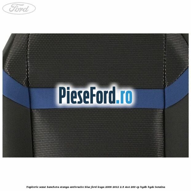Tapiterie sezut bancheta stanga Anthracite Blue Ford Kuga 2008-2012 2.5 4x4 200 cp HYDB, HYDC benzina