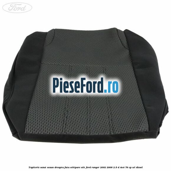 Tapiterie sezut scaun dreapta fata echipare STK Ford Ranger 2002-2006 2.5 D 4x4 78 cp Tapiterie sezut scaun dreapta fata echipare STK Ford Ranger 2002-2006 2.5 D 4x4 78 cp WL diesel