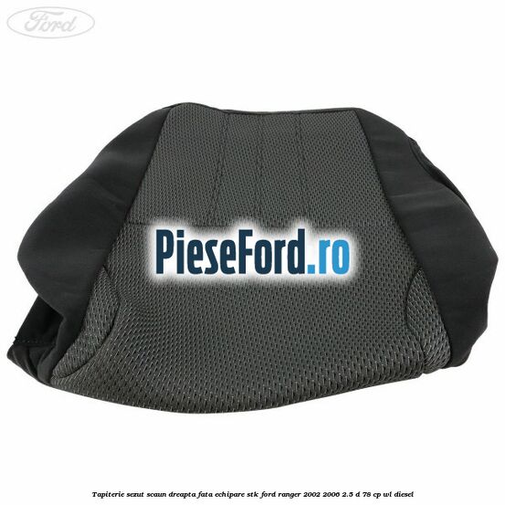 Tapiterie sezut scaun dreapta fata echipare STK Ford Ranger 2002-2006 2.5 D 78 cp WL diesel